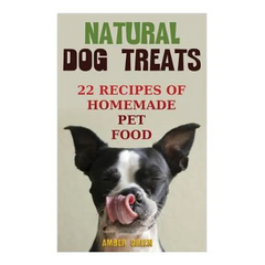 Natural Dog Treats: 22 Recipes of Homemade Pet Food: (Natural Pet Food, Homemade Pet Food) - Paperback